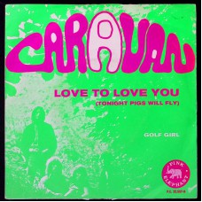 CARAVAN Love To Love You (And Tonight Pigs Will Fly) / Golf Girl (Pink Elephant PE 22557) Holland 1971 PS 45